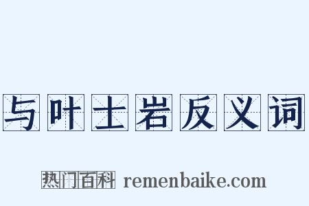 与叶士岩反义词是什么意思的图片